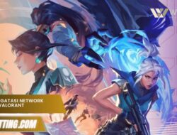 Cara Mengatasi Network Problem Valorant, Dijamin Lancar Lagi