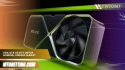 Perbandingan VGA GTX dan RTX Untuk Game, Mana yang Lebih Unggul?